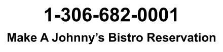 1-306-682-0001 Make A Johnny’s Bistro Reservation
